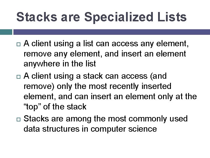 Stacks are Specialized Lists A client using a list can access any element, remove