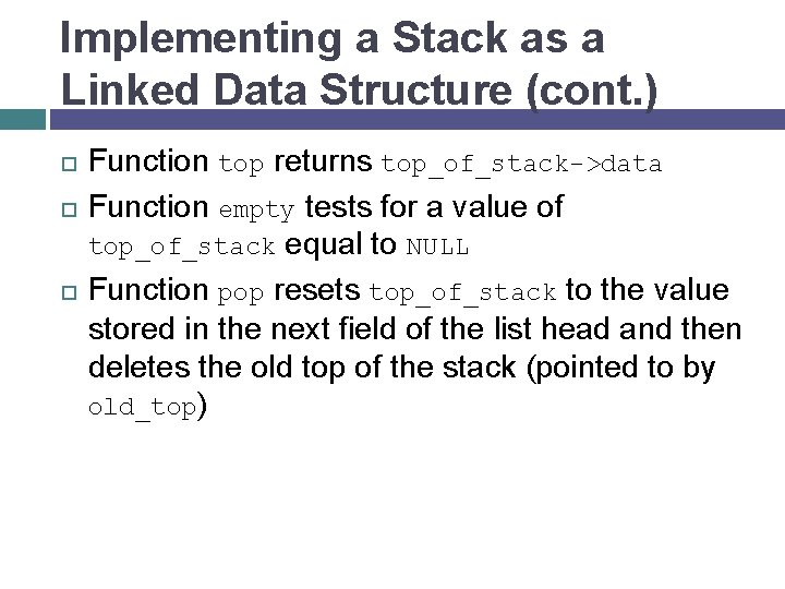 Implementing a Stack as a Linked Data Structure (cont. ) Function top returns top_of_stack->data
