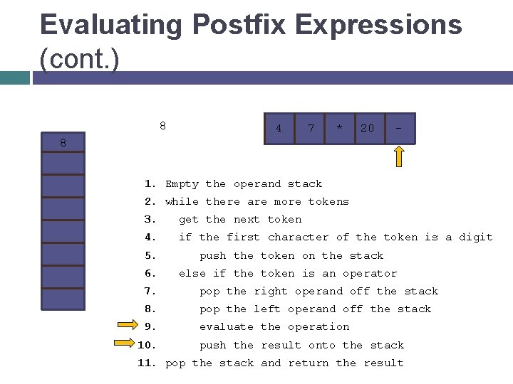 Evaluating Postfix Expressions (cont. ) 8 4 7 * 20 - 8 1. Empty
