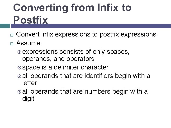 Converting from Infix to Postfix Convert infix expressions to postfix expressions Assume: expressions consists