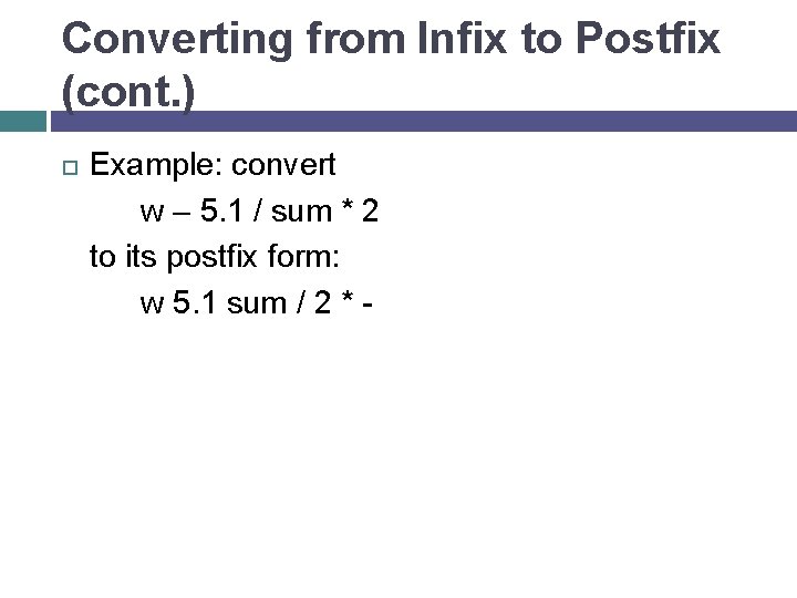 Converting from Infix to Postfix (cont. ) Example: convert w – 5. 1 /