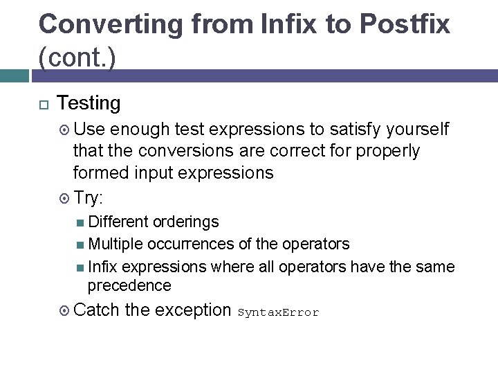 Converting from Infix to Postfix (cont. ) Testing Use enough test expressions to satisfy