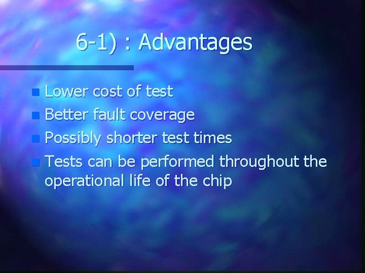 6 -1) : Advantages Lower cost of test n Better fault coverage n Possibly