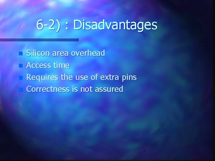 6 -2) : Disadvantages n n Silicon area overhead Access time Requires the use