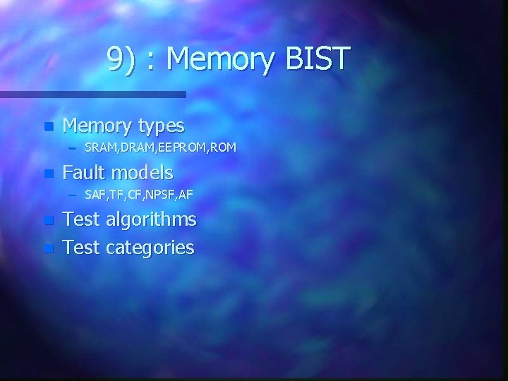 9) : Memory BIST n Memory types – SRAM, DRAM, EEPROM, ROM n Fault