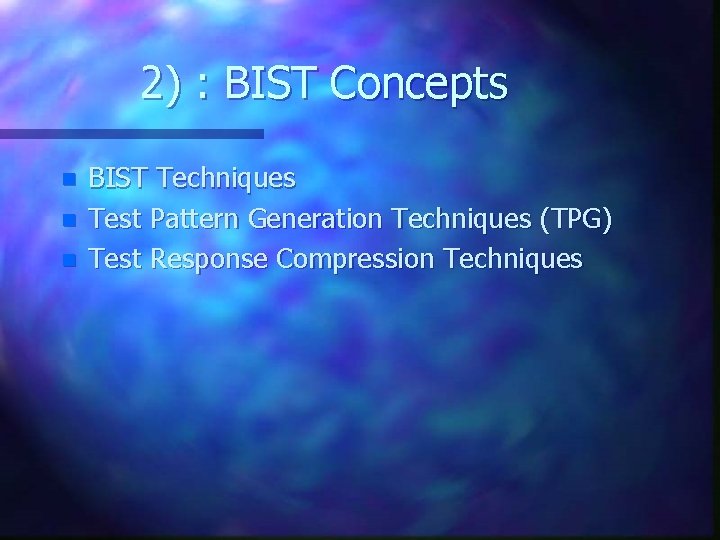 2) : BIST Concepts n n n BIST Techniques Test Pattern Generation Techniques (TPG)