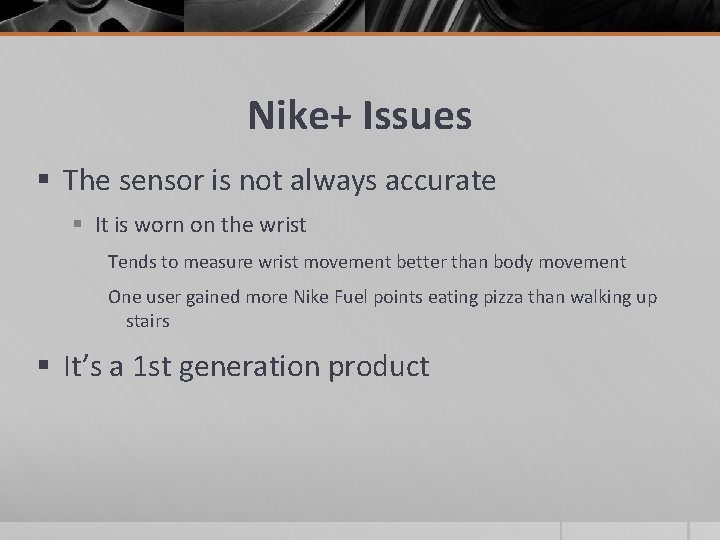 Nike+ Issues § The sensor is not always accurate § It is worn on