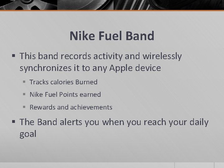 Nike Fuel Band § This band records activity and wirelessly synchronizes it to any