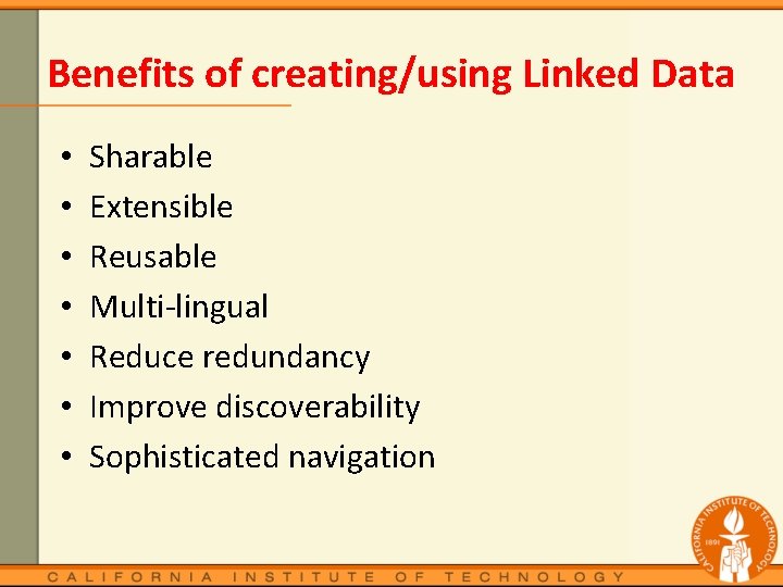 Benefits of creating/using Linked Data • • Sharable Extensible Reusable Multi-lingual Reduce redundancy Improve