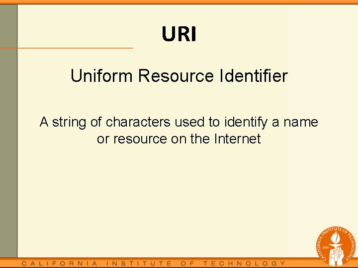 URI Uniform Resource Identifier A string of characters used to identify a name or
