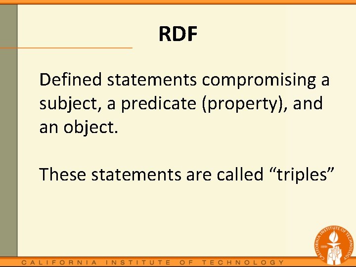 RDF Defined statements compromising a subject, a predicate (property), and an object. These statements
