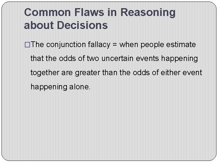 Common Flaws in Reasoning about Decisions �The conjunction fallacy = when people estimate that