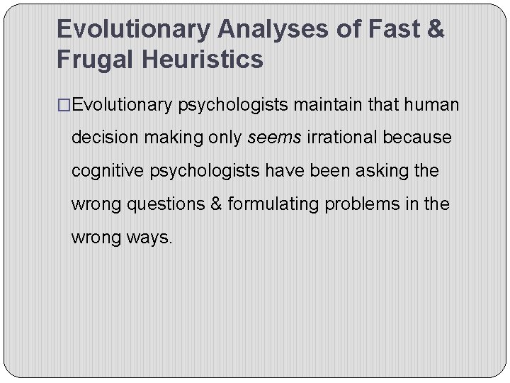 Evolutionary Analyses of Fast & Frugal Heuristics �Evolutionary psychologists maintain that human decision making