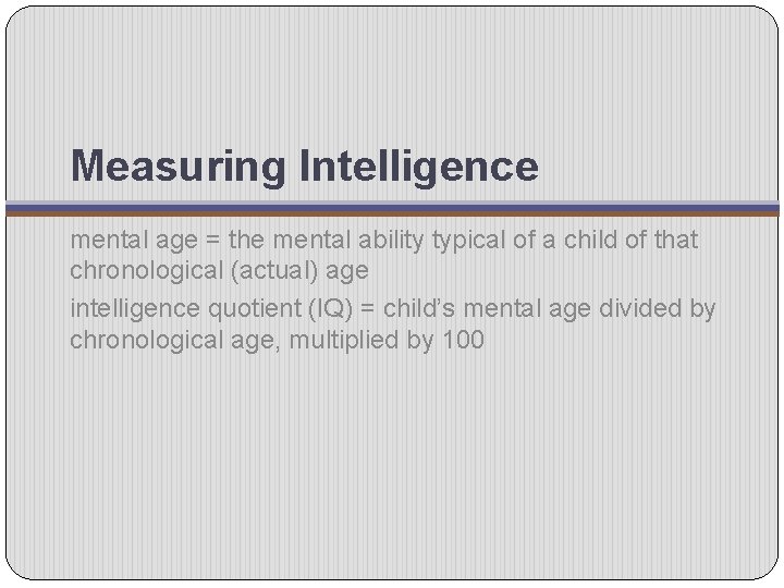 Measuring Intelligence mental age = the mental ability typical of a child of that