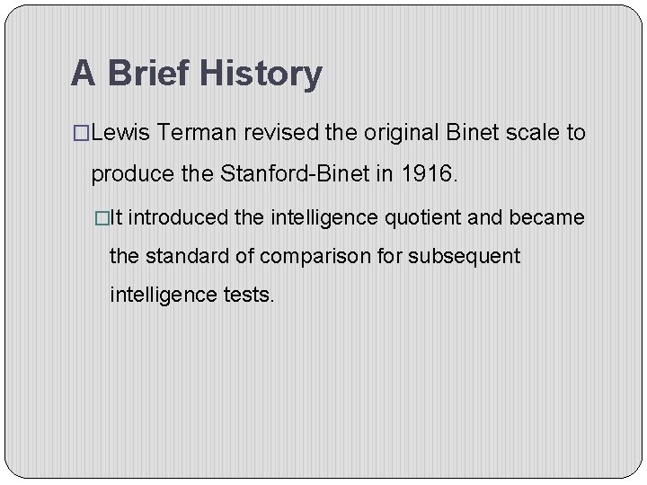 A Brief History �Lewis Terman revised the original Binet scale to produce the Stanford-Binet
