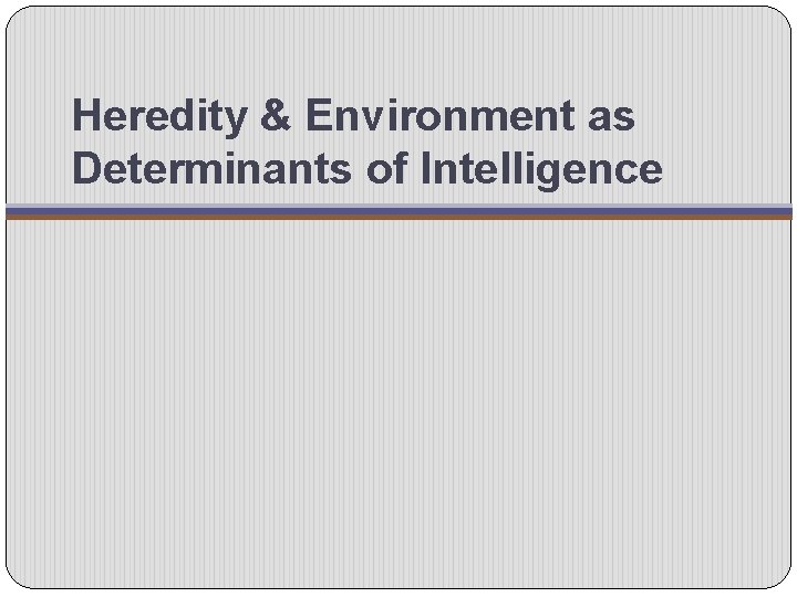 Heredity & Environment as Determinants of Intelligence 