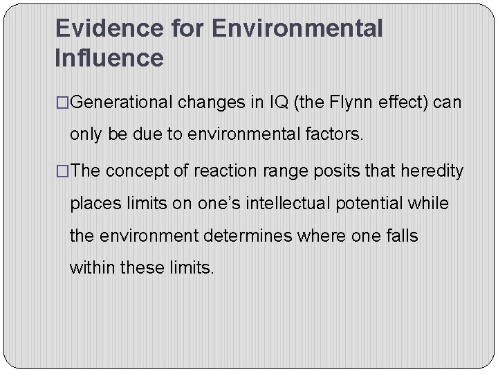 Evidence for Environmental Influence �Generational changes in IQ (the Flynn effect) can only be