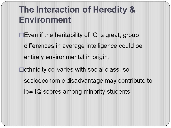 The Interaction of Heredity & Environment �Even if the heritability of IQ is great,