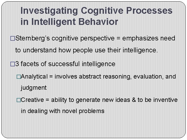 Investigating Cognitive Processes in Intelligent Behavior �Sternberg’s cognitive perspective = emphasizes need to understand