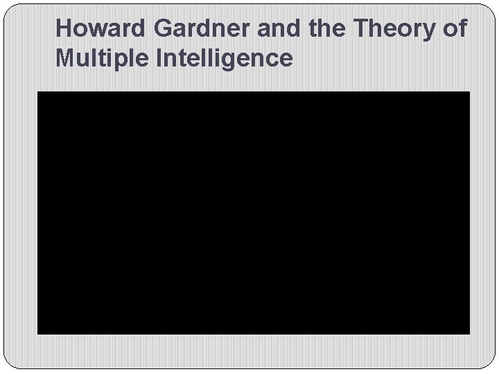 Howard Gardner and the Theory of Multiple Intelligence 