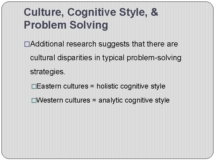 Culture, Cognitive Style, & Problem Solving �Additional research suggests that there are cultural disparities
