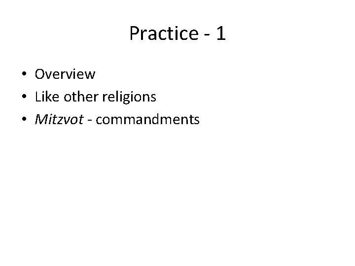 Practice - 1 • Overview • Like other religions • Mitzvot - commandments 