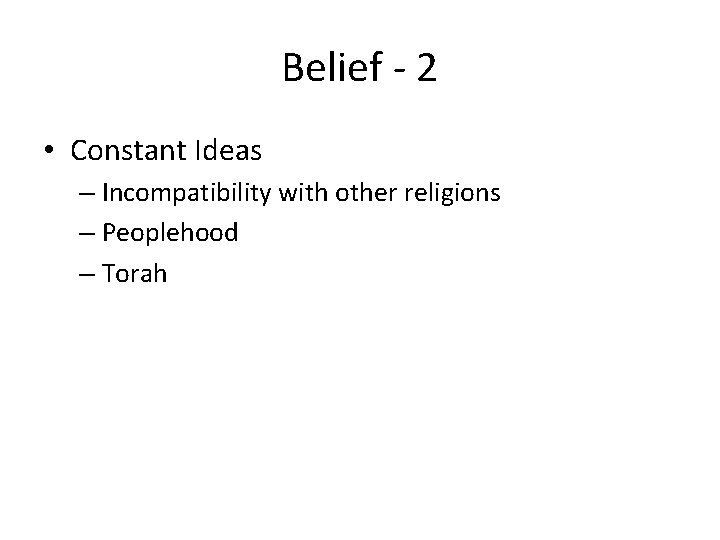 Belief - 2 • Constant Ideas – Incompatibility with other religions – Peoplehood –