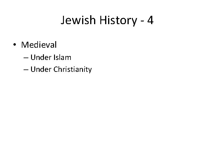 Jewish History - 4 • Medieval – Under Islam – Under Christianity 