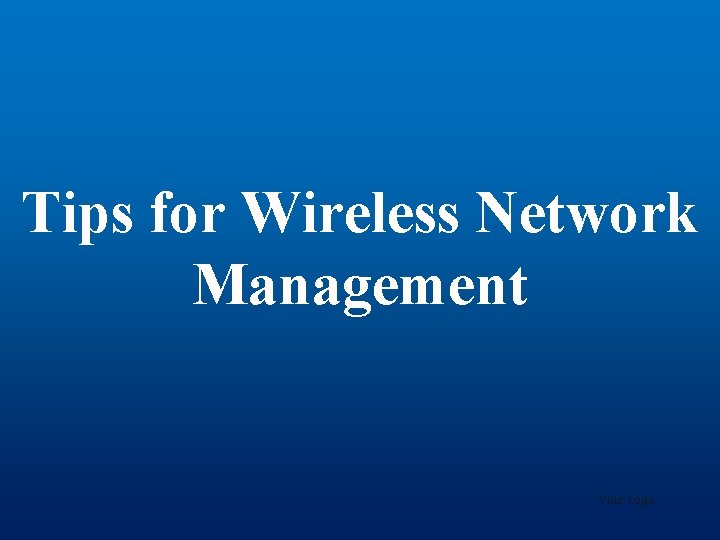 Tips for Wireless Network Management Your Logo 