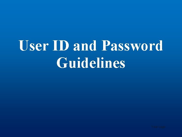 User ID and Password Guidelines Your Logo 