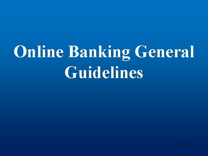Online Banking General Guidelines Your Logo 