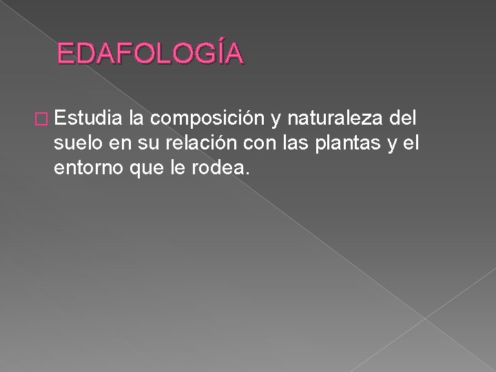 EDAFOLOGÍA � Estudia la composición y naturaleza del suelo en su relación con las