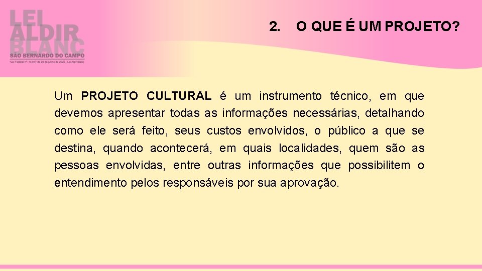 2. O QUE É UM PROJETO? Um PROJETO CULTURAL é um instrumento técnico, em