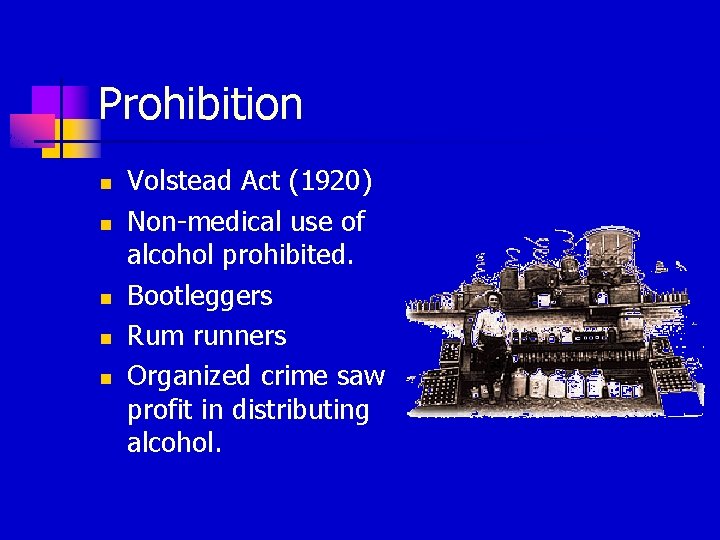 Prohibition n n Volstead Act (1920) Non-medical use of alcohol prohibited. Bootleggers Rum runners