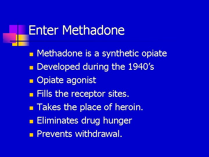 Enter Methadone n n n n Methadone is a synthetic opiate Developed during the