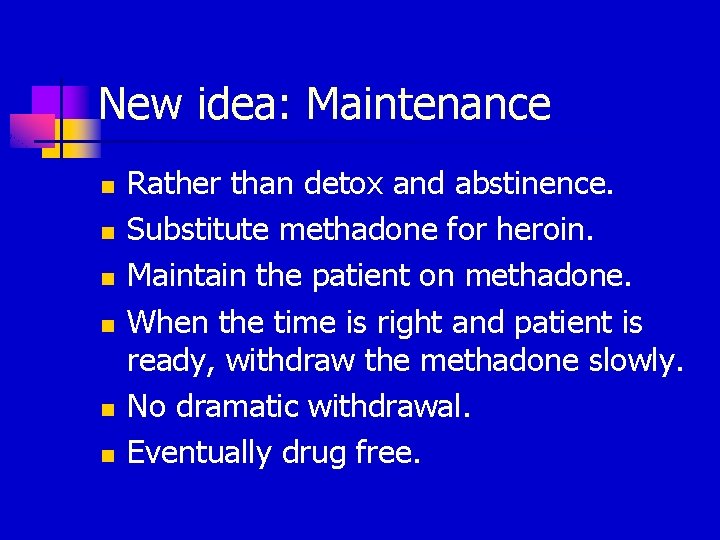 New idea: Maintenance n n n Rather than detox and abstinence. Substitute methadone for