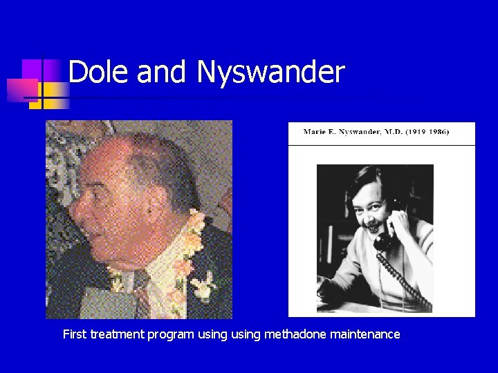 Dole and Nyswander First treatment program using methadone maintenance 