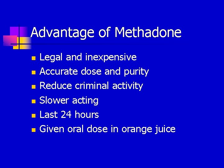 Advantage of Methadone n n n Legal and inexpensive Accurate dose and purity Reduce