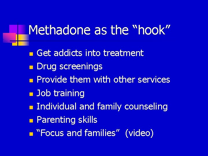 Methadone as the “hook” n n n n Get addicts into treatment Drug screenings