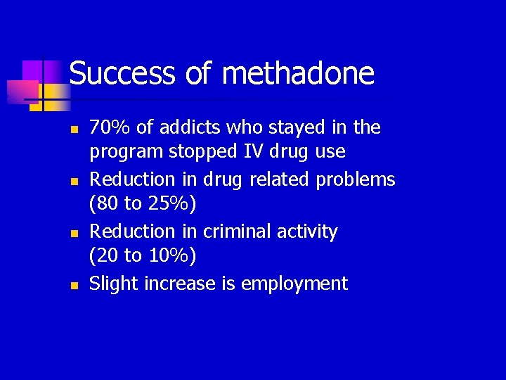 Success of methadone n n 70% of addicts who stayed in the program stopped