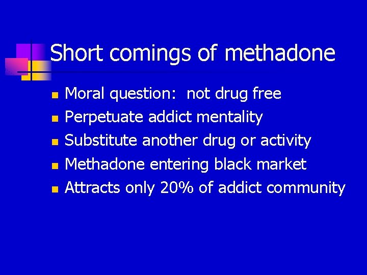 Short comings of methadone n n n Moral question: not drug free Perpetuate addict