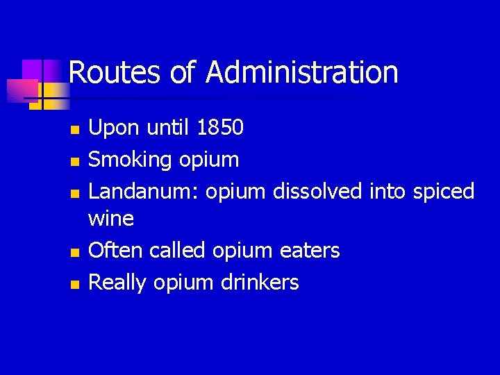 Routes of Administration n n Upon until 1850 Smoking opium Landanum: opium dissolved into