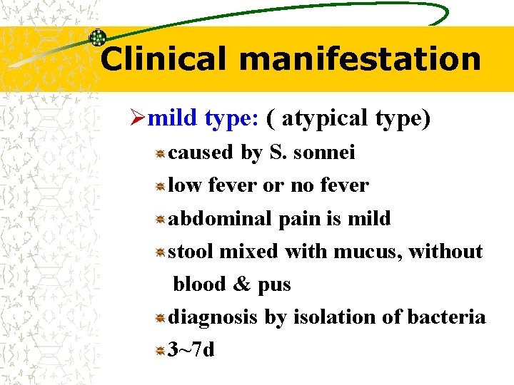 Clinical manifestation Ømild type: ( atypical type) caused by S. sonnei low fever or