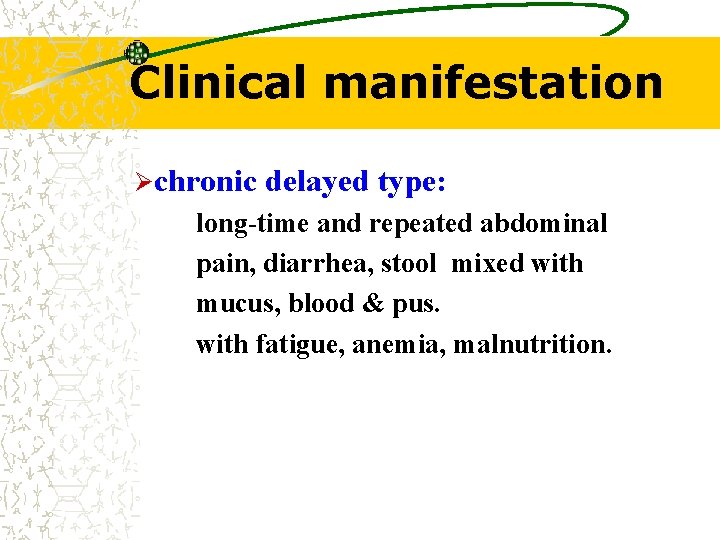 Clinical manifestation Øchronic delayed type: long-time and repeated abdominal pain, diarrhea, stool mixed with