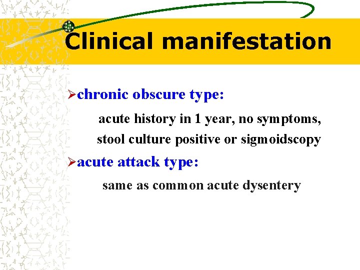 Clinical manifestation Øchronic obscure type: acute history in 1 year, no symptoms, stool culture