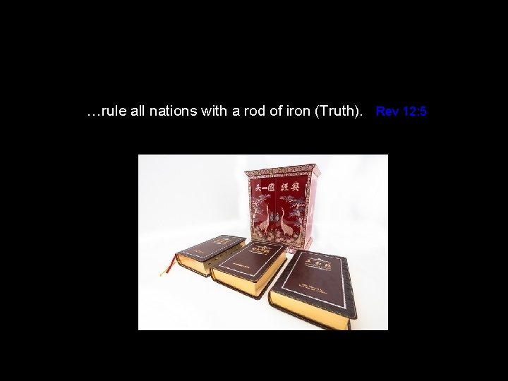 …rule all nations with a rod of iron (Truth). Rev 12: 5 