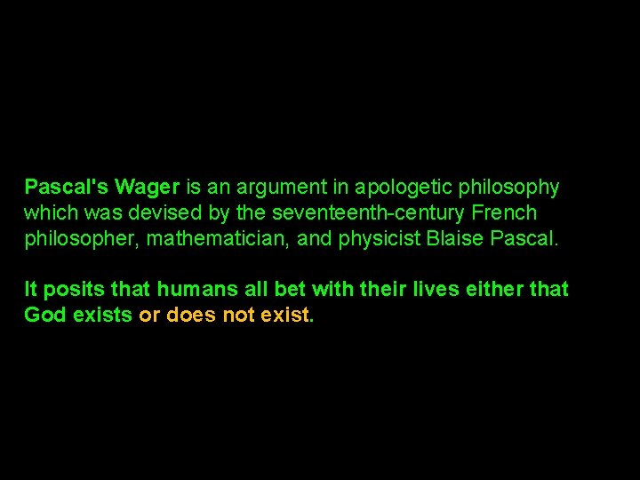 Pascal's Wager is an argument in apologetic philosophy which was devised by the seventeenth-century