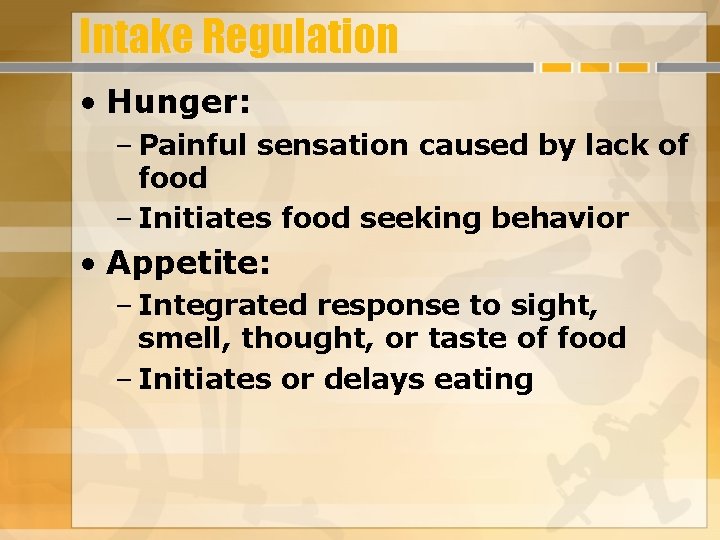 Intake Regulation • Hunger: – Painful sensation caused by lack of food – Initiates