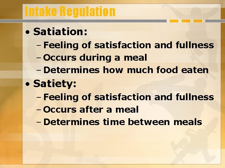 Intake Regulation • Satiation: – Feeling of satisfaction and fullness – Occurs during a