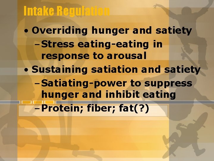 Intake Regulation • Overriding hunger and satiety – Stress eating-eating in response to arousal Intake Regulation • Overriding hunger and satiety – Stress eating-eating in response to arousal